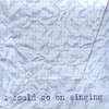 I could go on singing
