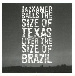 Balls The Size Of Texas, Liver The Size Of Brazil