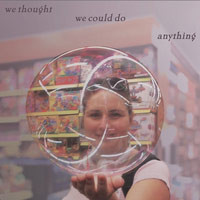 We Thought We Could Do Anything
