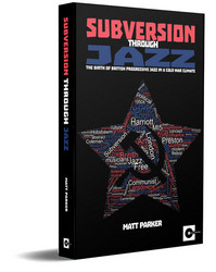 Subversion Through Jazz: The birth of British progressive jazz in a Cold War climate (Book)