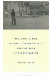Acoustic Justice : Listening, Performativity, and the Work of Reorientation (Book)