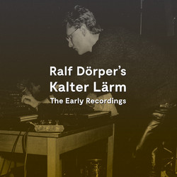 Kalter Lärm - The Early Recordings