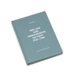 Free Jazz and Improvisation On Vinyl 1965-1985 (Book)
