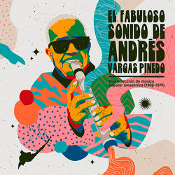 El Fabuloso Sonido de Andrés Vargas Pinedo: Una Colección de Música Popular Amazónica (1966​-​1974)