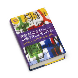 Reminded by the Instruments. David Tudor's Music (Book)