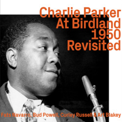 Charlie Parker At Birdland 1950 "Revisited“